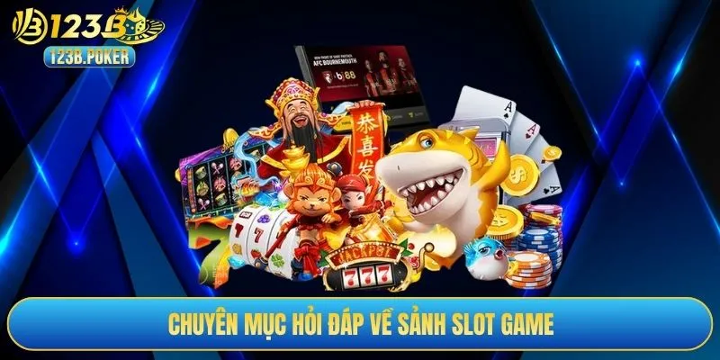 Chuyên mục hỏi đáp về sảnh slot game