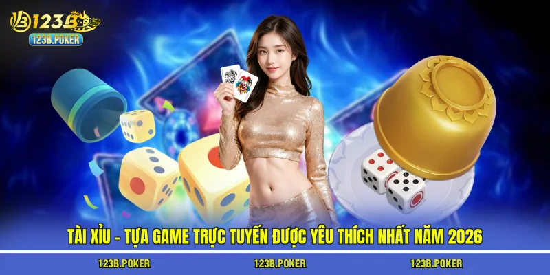 Tài Xỉu - Tựa Game Trực Tuyến Được Yêu Thích Nhất Năm 2026