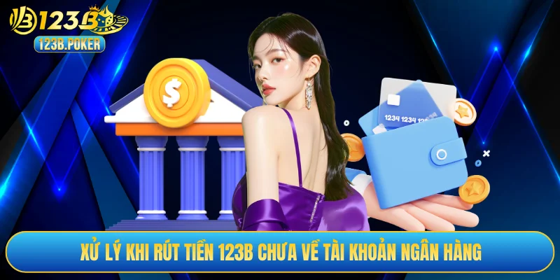 Xử lý khi rút tiền 123B chưa về tài khoản ngân hàng